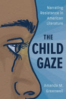 The Child Gaze : Narrating Resistance in American Literature-9781496854544
