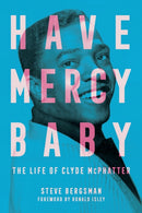 Have Mercy Baby : The Life of Clyde McPhatter-9781496854780