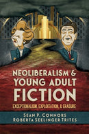 Neoliberalism and Young Adult Fiction : Exceptionalism, Exploitation, and Erasure-9781496855794