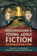 Neoliberalism and Young Adult Fiction : Exceptionalism, Exploitation, and Erasure-9781496855800