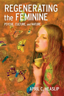 Regenerating the Feminine : Psyche, Culture, and Nature-9781496856968