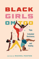 Black Girls Om Too : Yoga, Embodied Resistance, and Healing-9781496857255