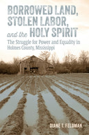 Borrowed Land, Stolen Labor, and the Holy Spirit : The Struggle for Power and Equality in Holmes County, Mississippi-9781496857460