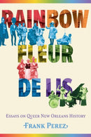 Rainbow Fleur De Lis : Essays on Queer New Orleans History-9781496857583