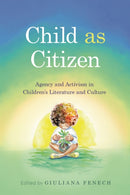Child As Citizen : Agency and Activism in Children's Literature and Culture-9781496858412