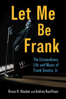 Let Me Be Frank : The Extraordinary Life and Music of Frank Sinatra, Jr.-9781496858658