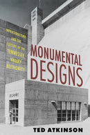 Monumental Designs : Infrastructure and the Culture of the Tennessee Valley Authority-9781496859259