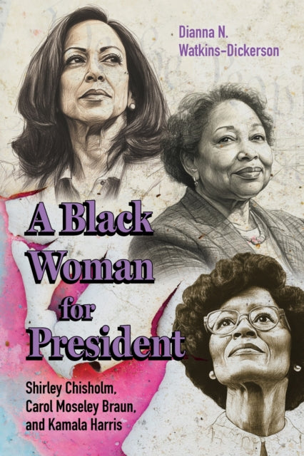 A Black Woman for President : Shirley Chisholm, Carol Moseley Braun, and Kamala Harris-9781496859389
