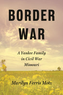 Border War : A Yankee Family in Civil War Missouri-9781496860057