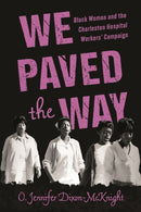 We Paved the Way : Black Women and the Charleston Hospital Workers' Campaign-9781496860071