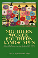 Southern Women, Southern Landscapes : Cultural Reflections on the Garden, 1870-1970-9781496860330