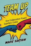 Team Up : How Collaboration Powers Superhero Comics-9781496860989