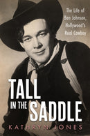 Tall in the Saddle : The Life of Ben Johnson, Hollywood's Real Cowboy-9781496861559