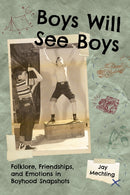Boys Will See Boys : Folklore, Friendships, and Emotions in Boyhood Snapshots-9781496861900