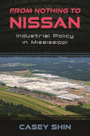 From Nothing to Nissan : Industrial Policy in Mississippi-9781496862549