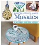 Beginner's Guide to Making Mosaics : 16 Easy-to-Make Projects for Any Space-9781497100176