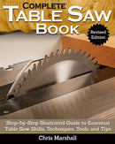 Complete Table Saw Book, Revised Edition : Step-by-Step Illustrated Guide to Essential Table Saw Skills, Techniques, Tools and Tips-9781497101173