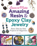 Learn to Make Amazing Resin & Epoxy Clay Jewelry : Basic Step-by-Step Projects for Beginners-9781497101203