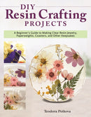 DIY Resin Crafting Projects : A Beginner's Guide to Making Clear Resin Jewelry, Paperweights, Coasters, and Other Keepsakes-9781497101456
