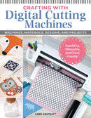 Crafting with Digital Cutting Machines : Machines, Materials, Designs, and Projects-9781497101548