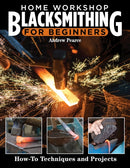 Home Workshop Blacksmithing for Beginners : How-To Techniques and Projects-9781497103115