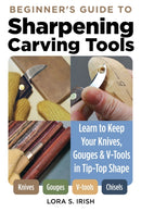 Beginner's Guide to Sharpening Carving Tools : Learn to Keep Your Knives, Gouges & V-Tools in Tip-Top Shape-9781497103306