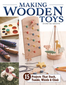 Making Wooden Toys : 15 Projects That Stack, Tumble, Whistle & Climb-9781497103931
