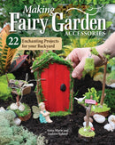 Making Fairy Garden Accessories : 22 Enchanting Projects for Your Backyard-9781497103962