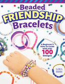 Beaded Friendship Bracelets : A Beginner's How-To Guide with Over 100 Designs-9781497104051