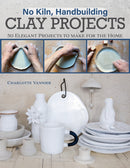 No Kiln, Handbuilding Clay Projects : 50 Elegant Projects to Make for the Home-9781497104068