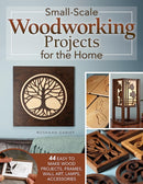 Small-Scale Woodworking Projects for the Home : 64 Easy-to-Make Wood Frames, Lamps, Accessories, and Wall Art-9781497104495