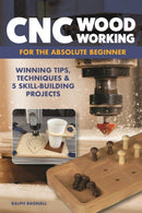 CNC Woodworking for the Absolute Beginner : Winning Tips, Techniques & 5 Skill-Building Projects-9781497104730