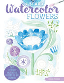 Just Add Watercolor Flowers : Easy Techniques and Beautiful Patterns for True Beginners-9781497203730