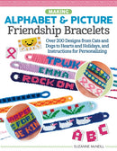 Making Alphabet & Picture Friendship Bracelets : Over 200 Designs from Cats and Dogs to Hearts and Holidays, and Instructions for Personalizing-9781497205734