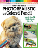 How to Draw Photorealistic Animals with Colored Pencil : Learn to Draw 16 Lifelike Animals like a Pro-9781497206762
