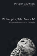 Philosophy, Who Needs It? : A Layman's Introduction to Philosophy-9781498219792