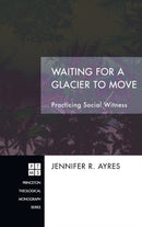 Waiting for a Glacier to Move : Practicing Social Witness-9781498255240