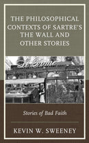 The Philosophical Contexts of Sartre's The Wall and Other Stories : Stories of Bad Faith-9781498509367