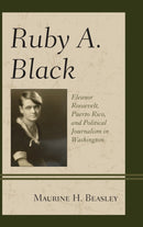 Ruby A. Black : Eleanor Roosevelt, Puerto Rico, and Political Journalism in Washington-9781498519519