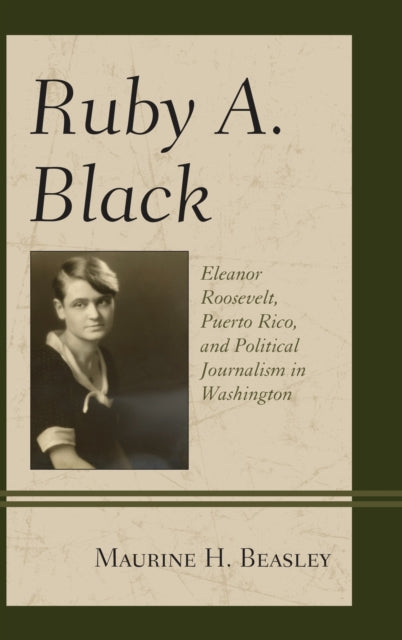 Ruby A. Black : Eleanor Roosevelt, Puerto Rico, and Political Journalism in Washington-9781498519519