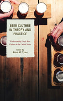 Beer Culture in Theory and Practice : Understanding Craft Beer Culture in the United States-9781498535564