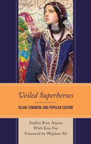 Veiled Superheroes : Islam, Feminism, and Popular Culture-9781498536547
