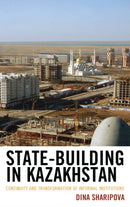 State-Building in Kazakhstan : Continuity and Transformation of Informal Institutions-9781498540568