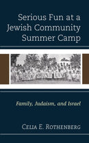 Serious Fun at a Jewish Community Summer Camp : Family, Judaism, and Israel-9781498540773