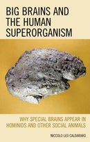 Big Brains and the Human Superorganism : Why Special Brains Appear in Hominids and Other Social Animals-9781498540896
