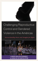 Challenging Reproductive Control and Gendered Violence in the Americas : Intersectionality, Power, and Struggles for Rights-9781498542593