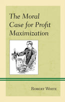 The Moral Case for Profit Maximization-9781498542654