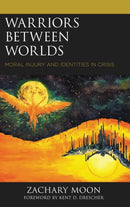 Warriors between Worlds : Moral Injury and Identities in Crisis-9781498554596