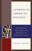 Atheists in American Politics : Social Movement Organizing from the Nineteenth to the Twenty-First Centuries-9781498558594