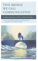 This Bridge We Call Communication : Anzalduan Approaches to Theory, Method, and Praxis-9781498558808